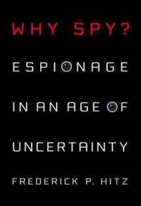 Why Spy? : Espionage in an Age of Uncertainty