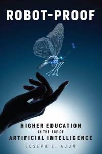 Robot-Proof : Higher Education in the Age of Artificial Intelligence