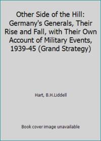 image of Other Side of the Hill: Germany's Generals, Their Rise and Fall, with Their Own Account of Military Events, 1939-45 (Grand Strategy)