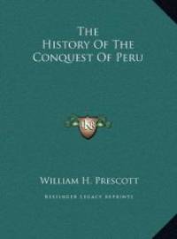 The History Of The Conquest Of Peru by William H. Prescott - 2010-09-10