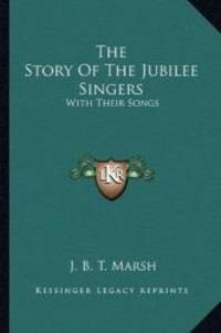 The Story Of The Jubilee Singers: With Their Songs by J. B. T. Marsh - 2010-09-10