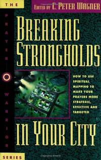 Breaking Strongholds in Your City: How to Use Spiritual Mapping Tomake Your Prayers More...