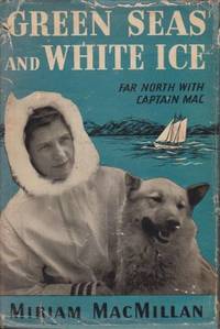 Green Seas and White Ice: Far North with Captain Mac by Miriam MacMillan - Hardcover - 1948 - from Robinson Street Books, IOBA (SKU: bingNT922tma015)