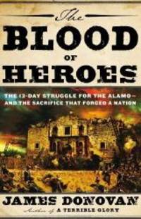 image of The Blood of Heroes: The 13-Day Struggle for the Alamo--and the Sacrifice That Forged a Nation