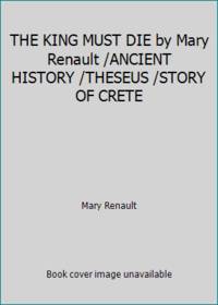 THE KING MUST DIE by Mary Renault /ANCIENT HISTORY /THESEUS /STORY OF CRETE
