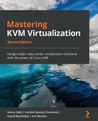 Mastering KVM Virtualization - Second Edition: Design expert data center virtualization solutions...