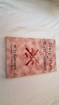 Three Wars &amp; Rusty Muskets by W.d. Gardiner - 1998