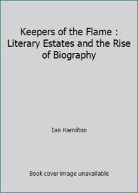 Keepers of the Flame : Literary Estates and the Rise of Biography de Ian Hamilton - 1994