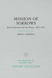 Mission of Sorrows: Jesuit Guevavi and the Pimas, 1691â1767 (Century Collection) by John L. Kessell - 2016-10-11