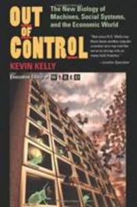 Out of Control : The New Biology of Machines, Social Systems, and the Economic World