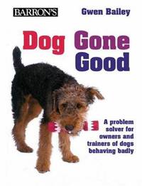 Dog Gone Good : A Problem Solver for Owners and Trainers of Dogs Behaving Badly
