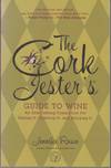 The Cork Jester's Guide to Wine: An Entertaining Companion for Tasting It, Ordering It and Enjoying It