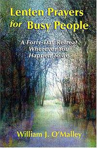 LENTEN PRAYERS FOR BUSY PEOPLE: A Forty-Day Retreat Wherever You Happen to Be