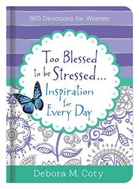 Too Blessed to Be Stressed... Inspiration for Every Day: 365 Devotions for Women