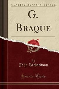 G. Braque (Classic Reprint) by Richardson, John