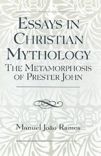 Essays in Christian Mythology: The Metamorphoses of Prester John