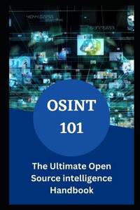 OSINT 101: The Ultimate Open Source intelligence Handbook