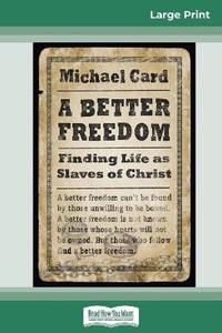 A Better Freedom: Finding Life as Slaves of Christ (16pt Large Print Edition)