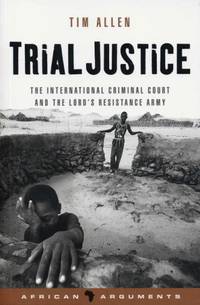Trial Justice: The International Criminal Court and the Lord's Resistance Army African Arguments