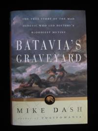 Batavia's Graveyard : The True Story of the Mad Heretic Who Led History's Bloodiest Mutiny