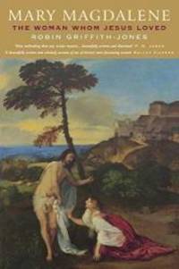 Mary Magdalene: The Woman Jesus Loved