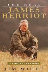 The Real James Herriot : A Memoir of My Father by Jim Wight - 2000