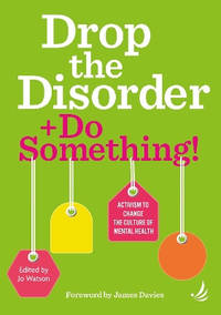 Drop the Disorder + Do Something!: Activism to change the culture of mental health