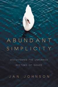 Abundant Simplicity : Discovering the Unhurried Rhythms of Grace