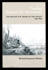 Trading Beyond the Mountains: The British Fur Trade on the Pacific 1793-1843
