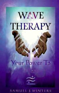 Wave Therapy : Your Power to Heal by Samuel J. Winters - 1998