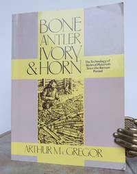 BONE ANTLER IVORY & HORN. The Technology of Skeletal Materials Since the Roman Period by Arthur.: MACGREGOR - Paperback - First Edition - from Roger Middleton (SKU: 33544)