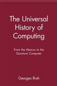 The Universal History of Computing: From the Abacus to the Quantum Computer: From the Abacus to...