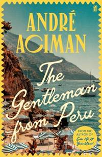 The Gentleman From Peru : A dazzling summer story from the bestselling author of Call Me By Your...