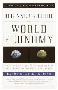 A Beginner's Guide to the World Economy: Eighty-one Basic Economic Concepts That Will Change...