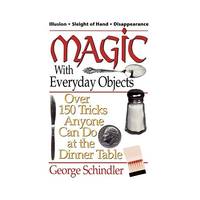 Magic With Everyday Objects: Over 150 Tricks Anyone Can Do at the Dinner Table