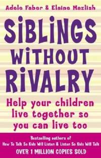 Siblings Without Rivalry: How to Help Your Children Live Together So You Can Live Too