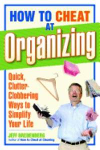 How to Cheat at Organizing : Quick, Clutter-Clobbering Ways to Simplify Your Life