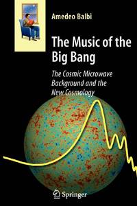 The Music of the Big Bang : The Cosmic Microwave Background and the New Cosmology