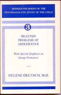 Selected Problems of Adolescence: With Special Emphasis on Group Formation -  The Psychoanalytic Study of the Child Monograph No. 3 by Deutsch, Helene - [1967]