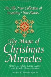 The Magic of Christmas Miracles : An All-New Collection of Inspiring True Stories