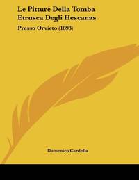 Le Pitture Della Tomba Etrusca Degli Hescanas: Presso Orvieto (1893) by Domenico Cardella - Paperback - from The Saint Bookstore (SKU: B9781120397119)