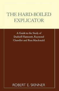The Hard-Boiled Explicator: A Guide to the Study of Dashiell Hammett, Raymond Chandler and Ross...
