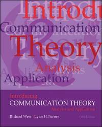 Introducing Communication Theory : Analysis and Application by Lynn H. Turner; Richard West - 2013