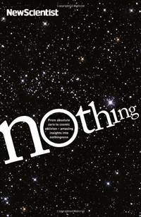 Nothing: From Absolute Zero to Cosmic Oblivion, Amazing Insights into Nothingness (New Scientist)
