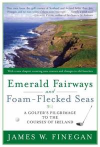 Emerald Fairways and Foam-Flecked Seas : A Golfer's Pilgrimage to the Courses of Ireland