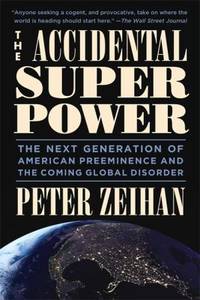 The Accidental Superpower : The Next Generation of American Preeminence and the Coming Global...