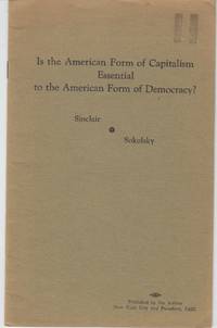 Is The American Form Of Capitalism Essential To The American Form Of  Democracy? by Sinclair, Upton, And George Sokolsky - 1940