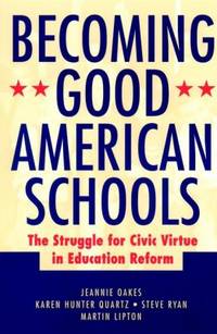 Becoming Good American Schools : The Struggle for Civic Virtue in Education Reform by Steve Ryan; Karen Hunter Quartz; Jeannie Oakes; Martin Lipton - 2002