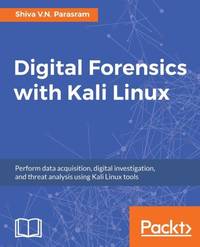 Digital Forensics with Kali Linux: Perform data acquisition, digital investigation, and threat...