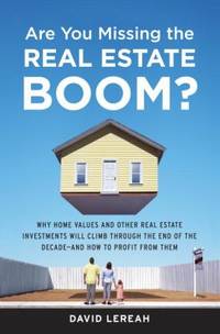 Are You Missing the Real Estate Boom?: The Boom Will Not Bust and Why Property Values Will...